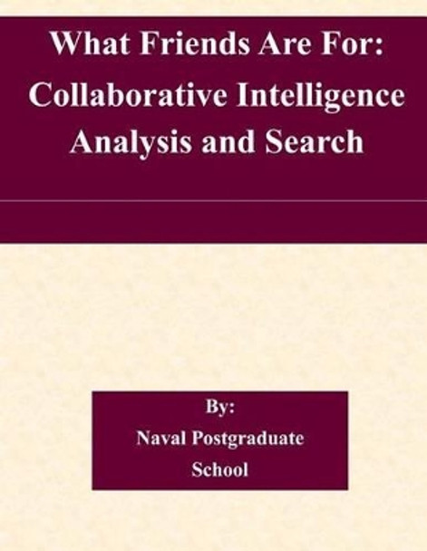 What Friends Are For: Collaborative Intelligence Analysis and Search by Naval Postgraduate School 9781505222593