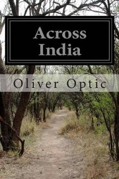 Across India or Live Boys in the Far East by Professor Oliver Optic 9781499537598