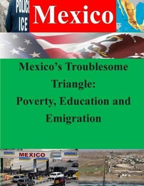 Mexico's Troublesome Triangle: Poverty, Education and Emigration by Naval War College 9781500414351