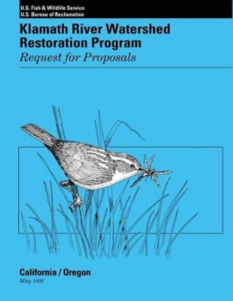 Klamath River Watershed Restoration Program: Request for Proposals by U S Fish an U S Bureau of Reclamation 9781484942840