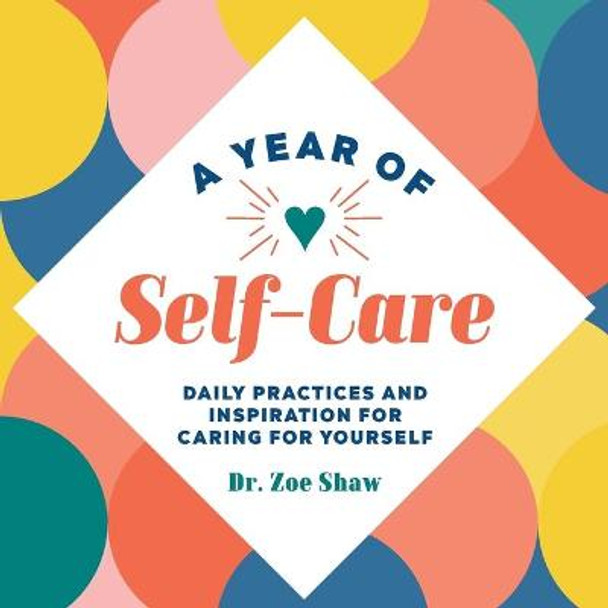A Year of Self-Care: Daily Practices and Inspiration for Caring for Yourself by Dr Zoe Shaw