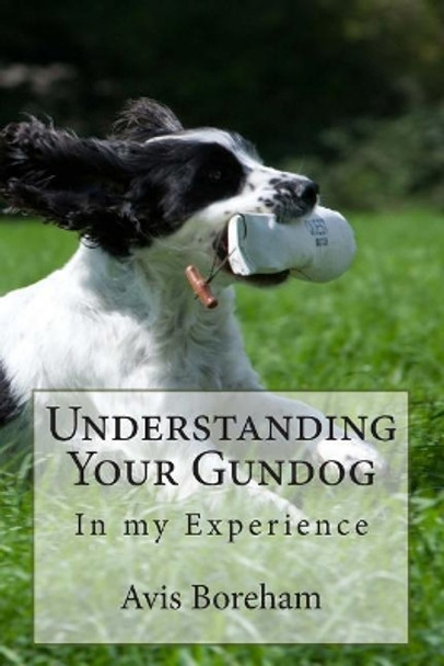 Understanding Your Gundog: In My Experience by Avis Boreham 9781491238196