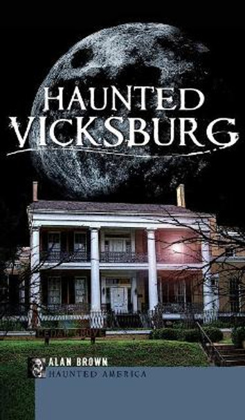 Haunted Vicksburg by Alan Brown 9781540224088