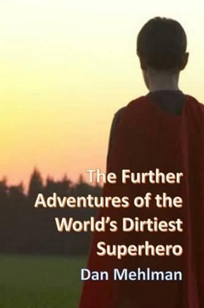 The Further Adventures of the World's Dirtiest Superhero by Dan Mehlman 9781540425133