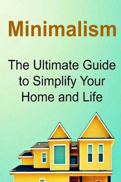 Minimalism: The Ultimate Guide to Simplify Your Home and Life: Minimalism, Minimalistic, Minimalism Book, Minimalism Tips, Minimalism Guide by Rachel Gemba 9781533436474