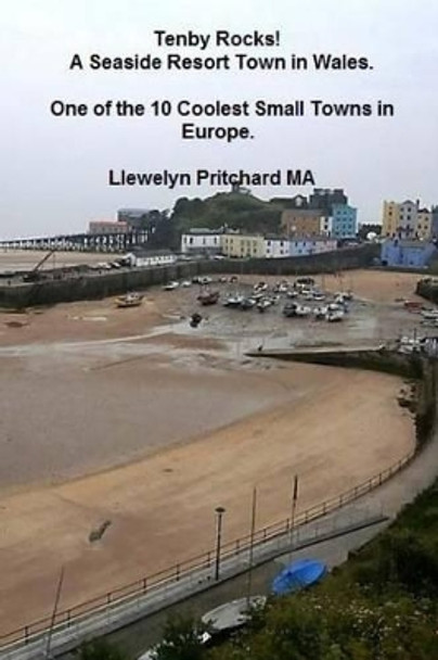 Tenby Rocks! a Seaside Resort Town in Wales. One of the 10 Coolest Small Towns in Europe by Llewelyn Pritchard 9781533695390