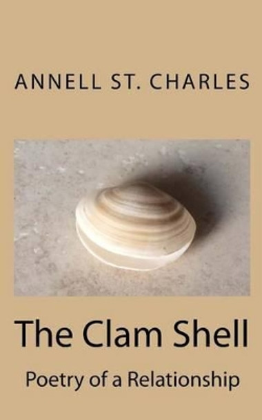 The Clam Shell: Poetry of a Relationship by Annell St Charles 9781530878567