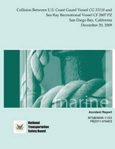 Marine Accident Report: Collision Between U.S. Coast Guard Vessel CG 33118 and Sea Ray Recreational Vessel Cf 2607 Pz San Diego Bay, California December 20, 2009 by National Transportation Safety Board 9781495342783