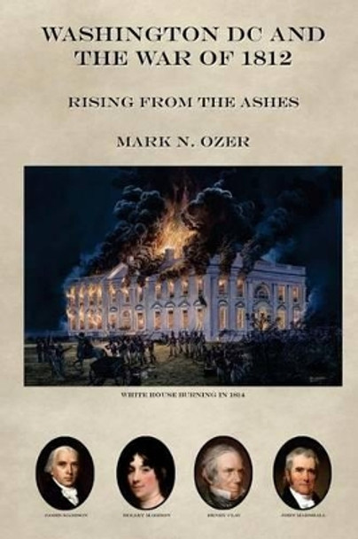 Washington DC and the War of 1812 by Mark N Ozer 9781495305443