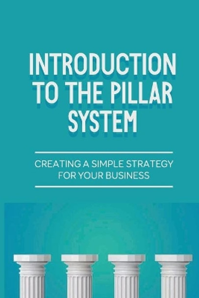 Introduction To The Pillar System: Creating A Simple Strategy For Your Business: Provides The Reader A Proven by Muriel Gores 9798538491612