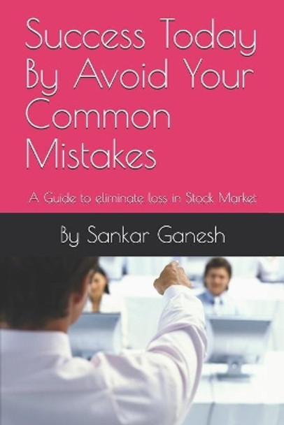 Success Today By Avoid Your Common Mistakes: A Guide to eliminate loss in Stock Market by Sankar Ganesh 9798643545224