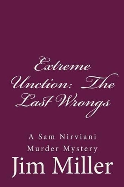 Extreme Unction: The Last Wrongs: A Sam Nirviani Murder Mystery by Jim Miller 9781518792205