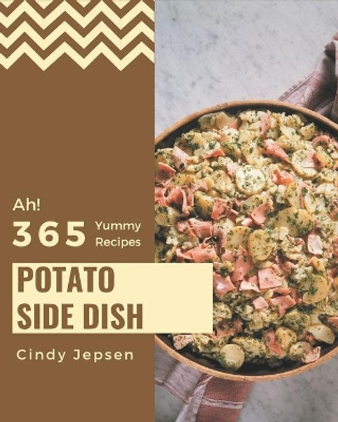 Ah! 365 Yummy Potato Side Dish Recipes: Best Yummy Potato Side Dish Cookbook for Dummies by Cindy Jepsen 9798681225508