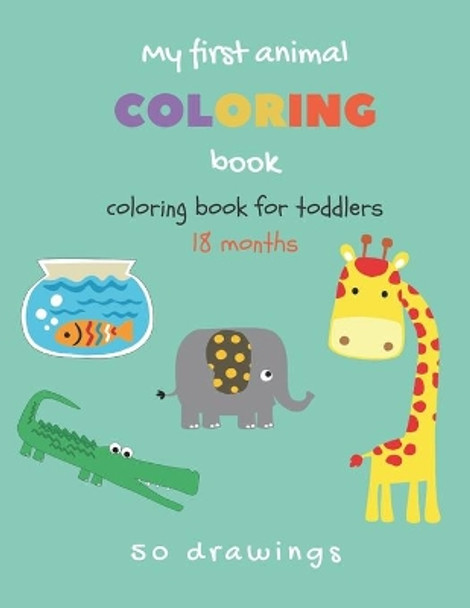 My first animal coloring book Coloring book for toddlers 18 months: Toddlers coloring book with 50 cute animals Baby coloring book 1 year easy to color by Tiga Lima 9798653946288