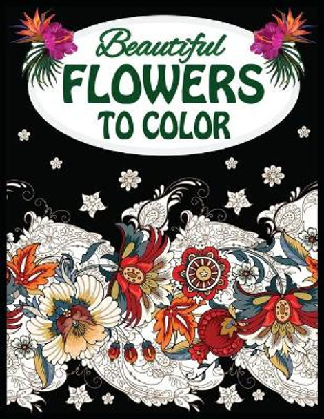 Beautiful Flowers To Color: Adult Coloring Book Flowers.Flowers coloring books for adults relaxation. by Kids Choice 9798652276591