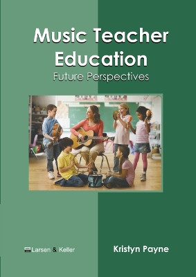 Music Teacher Education: Future Perspectives by Kristyn Payne 9798888360101