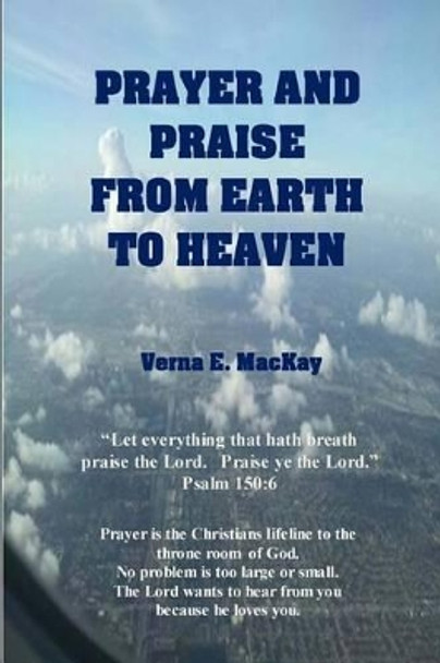 Prayer And Praise From Earth To Heaven by Verna E MacKay 9781505389906