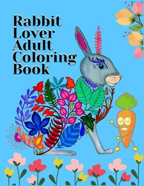 Rabbit Lover Adult Coloring Book: Smart Coloring Book ever An Adult Coloring Book of 50+ unique Rabbit Designs with little bit Mandala Style awesome Patterns by Masab Press House 9781702129015