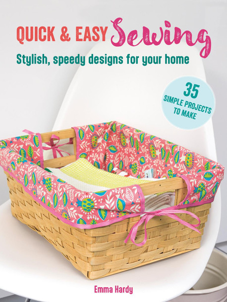 Quick & Easy Sewing: 35 simple projects to make: Stylish, Speedy Designs for Your Home by Emma Hardy 9781800653351