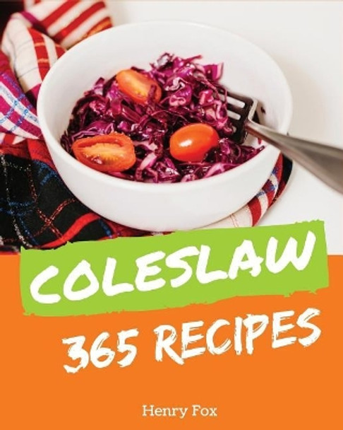 Coleslaw 365: Enjoy 365 Days with Amazing Coleslaw Recipes in Your Own Coleslaw Cookbook! [book 1] by Henry Fox 9781730903380