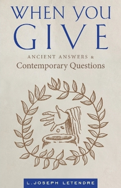 When You Give: Ancient Answers and Contemporary Questions by L Joseph Letendre 9781955890564