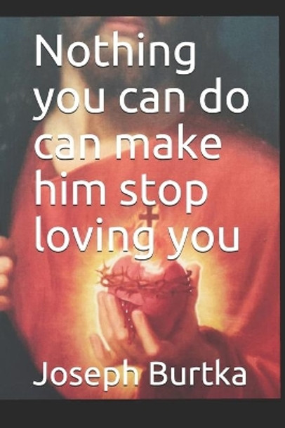 Nothing you can do can make him stop loving you by Joseph Burtka 9786079837242