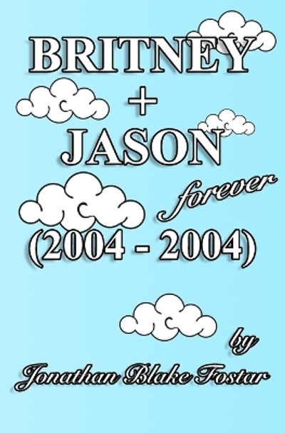 BRITNEY + JASON Forever (2004 - 2004) by Jonathan Blake Fostar 9798218152055