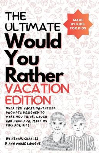 The Ultimate Would You Rather Vacation Edition: Over 180 vacation-themed prompts designed to make you think, laugh and have fun, made by kids for kids! by LaVigne 9798218319533