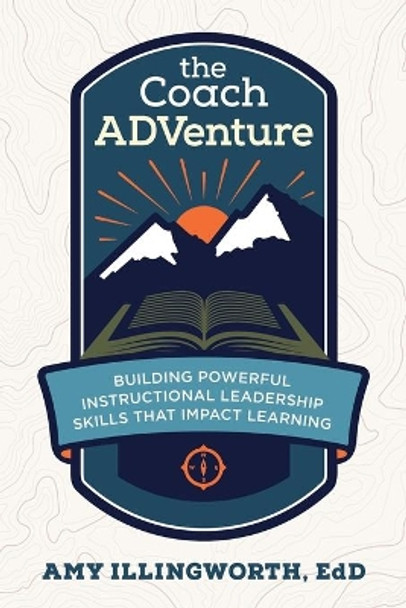 The Coach ADVenture: Building Powerful Instructional Leadership Skills That Impact Learning by Amy Illingworth 9781949595871