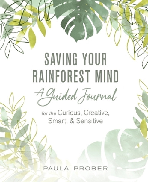 Saving Your Rainforest Mind: A Guided Journal for the Curious, Creative, Smart, & Sensitive by Paula Prober 9798886792737
