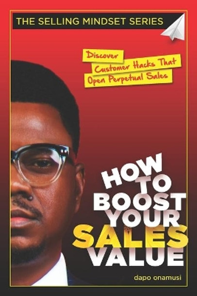 How To Boost Your Sales Value: Discover Customer Hacks That Open Perpetual Sales by Dapo Onamusi 9798609209870