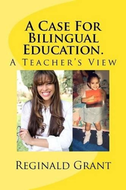 A Case for Bilingual Education: A Teacher's View by Msed Reginald Grant 9781516994809