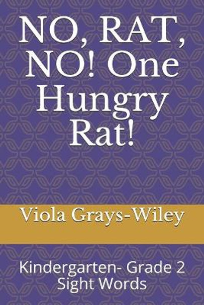 NO, RAT, NO! One Hungry Rat!: Kindergarten- Grade 2 Sight Words by Viola Grays-Wiley 9798729911257