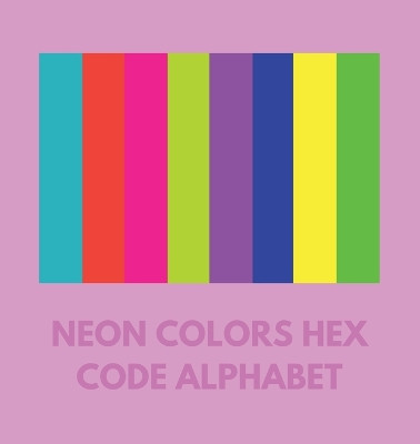 Neon Colors Hex Code Alphabet by Colorful Alphabet 9798868977169