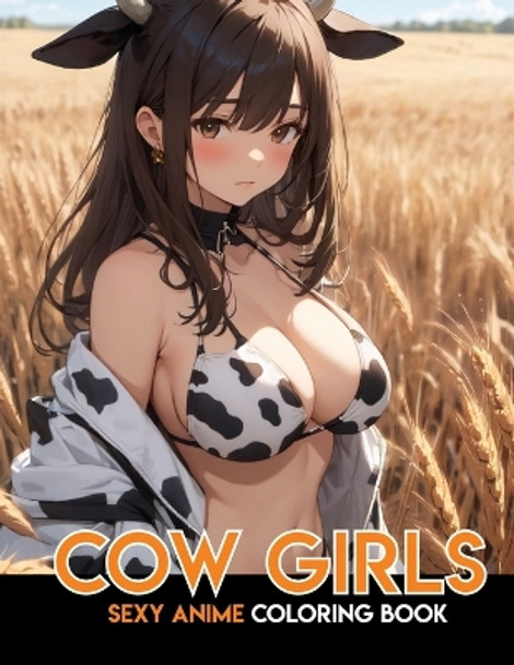 Sexy Anime Coloring Book for Adults: COW GIRLS: 40 Beautiful Designs Naughty Manga Girls for Fun and Relaxation by Akiel Narciso 9798878805766