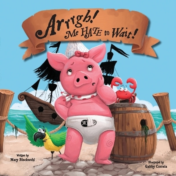 Arrrgh! Me HATE To Wait! by Mary Bleckwehl 9798986267005