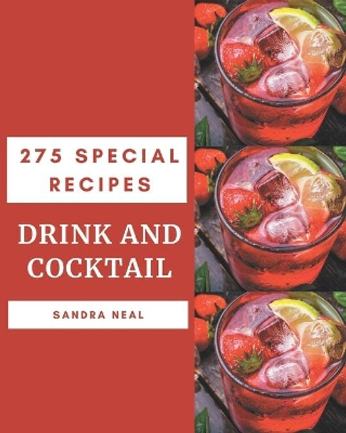 275 Special Drink and Cocktail Recipes: A Drink and Cocktail Cookbook for Your Gathering by Sandra Neal 9798580005775