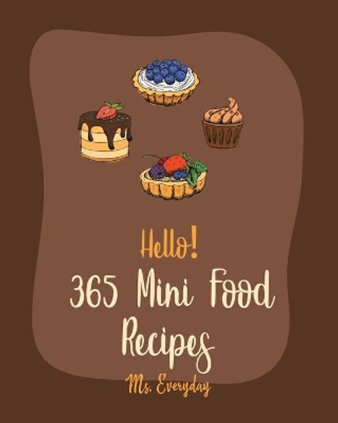Hello! 365 Mini Food Recipes: Best Mini Food Cookbook Ever For Beginners [Book 1] by MS Everyday 9798619154009