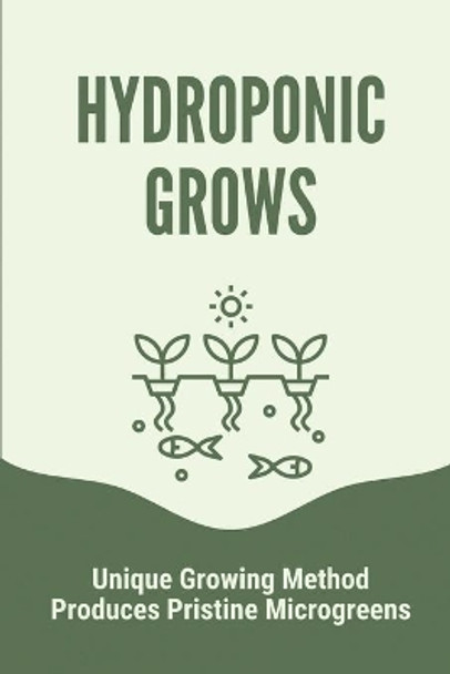 Hydroponic Grows: Unique Growing Method Produces Pristine Microgreens: Hydroponic Grows by Devon Prudencio 9798529812846