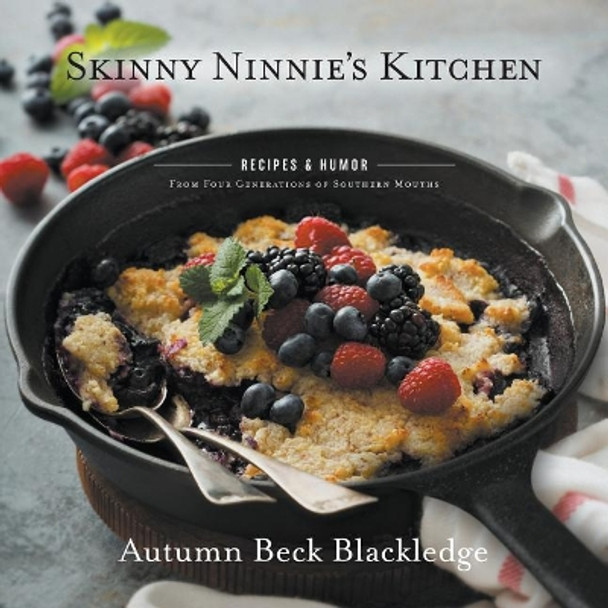 Skinny Ninnie's Kitchen: Recipes & Humor from Four Generations of Southern Mouths by Autumn Beck Blackledge 9781948080255