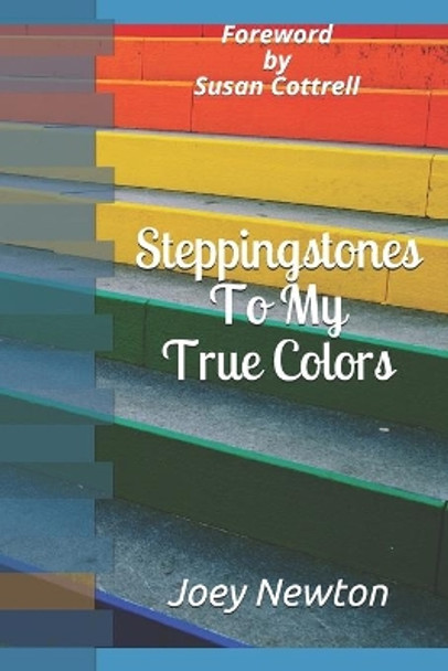 Steppingstones To My True Colors: Foreword by Susan Cottrell by Joey Newton 9798635414750