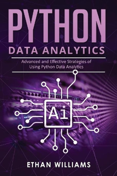 Python Data Analytics: Advanced and Effective Strategies of Using Python Data Analytics by Ethan Williams 9798636133308