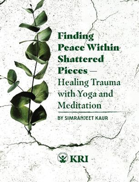 Finding Peace Within Shattered Pieces: Healing Trauma with Yoga and Meditation by Simranjeet Kaur 9780963984791