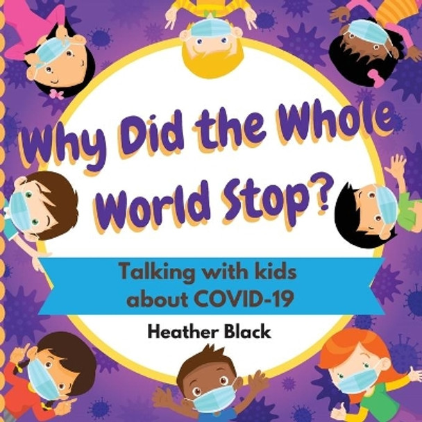 Why Did the Whole World Stop?: Talking With Kids About COVID-19 by Heather Black 9781087879024