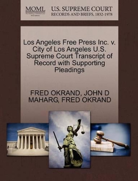 Los Angeles Free Press Inc. V. City of Los Angeles U.S. Supreme Court Transcript of Record with Supporting Pleadings by John D Maharg 9781270624974