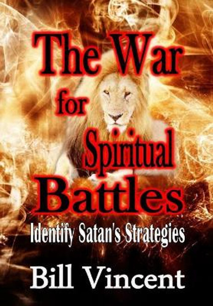 The War for Spiritual Battles: Identify Satan's Strategies by Bill Vincent 9781304745279