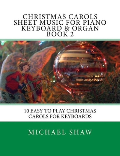 Christmas Carols Sheet Music for Piano Keyboard & Organ Book 2: 10 Easy to Play Christmas Carols for Keyboards by Michael Shaw 9781516885121