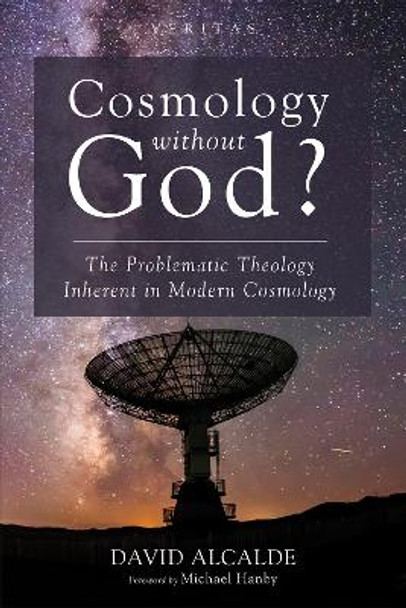 Cosmology Without God?: The Problematic Theology Inherent in Modern Cosmology by David Alcalde 9781532636868