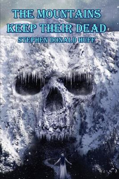 The Mountains Keep Their Dead: Shores of Silver Seas: Collected Short Stories 2000 - 2006 by Stephen Donald Huff 9781544655444