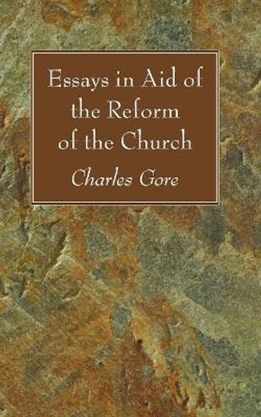 Essays in Aid of the Reform of the Church by Professor Charles Gore 9781606081204